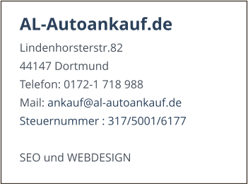 AL-Autoankauf.de Lindenhorsterstr.82 44147 Dortmund Telefon: 0172-1 718 988 Mail: ankauf@www.al-autoankauf.de Steuernummer : 317/5001/6177  SEO und WEBDESIGN